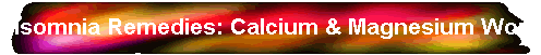 Insomnia Remedies: Calcium & Magnesium Work