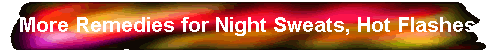More Remedies for Night Sweats, Hot Flashes